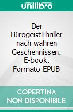 Der BürogeistThriller nach wahren Geschehnissen. E-book. Formato EPUB ebook