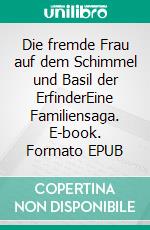 Die fremde Frau auf dem Schimmel und Basil der ErfinderEine Familiensaga. E-book. Formato EPUB ebook