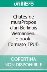 Chutes de mursPropos d'un Berlinois Vietnamien. E-book. Formato EPUB ebook