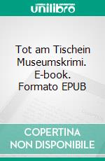 Tot am Tischein Museumskrimi. E-book. Formato EPUB ebook