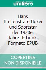 Hans BreitensträterBoxer und Sportstar der 1920er Jahre. E-book. Formato EPUB ebook di Jürgen Vortmann