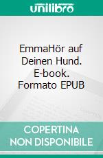 EmmaHör auf Deinen Hund. E-book. Formato EPUB ebook di Eva Hackl