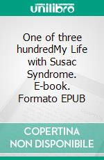 One of three hundredMy Life with Susac Syndrome. E-book. Formato EPUB ebook di Sascha Groh