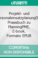 Projekt- und PersonaleinsatzplanungDas Praxisbuch zu PlanningPME. E-book. Formato EPUB ebook di Sascha Dengel