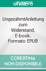 UngezähmtAnleitung zum Widerstand. E-book. Formato EPUB ebook