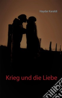 Krieg und die Liebe. E-book. Formato EPUB ebook di Haydar Karaldi