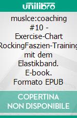 muslce:coaching #10 - Exercise-Chart RockingFaszien-Training mit dem Elastikband. E-book. Formato EPUB ebook