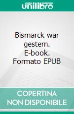 Bismarck war gestern. E-book. Formato EPUB ebook