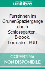 Fürstinnen im GrünenSpaziergänge durch Schlossgärten. E-book. Formato EPUB ebook