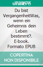 Du bist VergangenheitWas, wenn ein Geheimnis dein Leben bestimmt?. E-book. Formato EPUB ebook