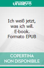 Ich weiß jetzt, was ich will. E-book. Formato EPUB ebook