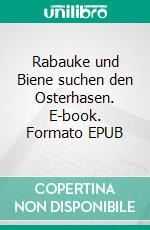 Rabauke und Biene suchen den Osterhasen. E-book. Formato EPUB ebook