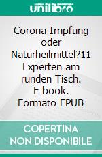 Corona-Impfung oder Naturheilmittel?11 Experten am runden Tisch. E-book. Formato EPUB ebook