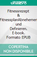 Fitnessrezept & FitnessplanAbnehemen und Definieren. E-book. Formato EPUB ebook