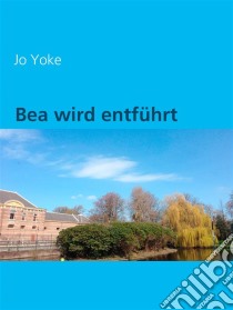 Bea wird entführt. E-book. Formato EPUB ebook di Jo Yoke