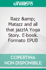 Razz &amp; Matazz and all that jazz!A Yoga Story. E-book. Formato EPUB ebook