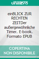 einBLICK ZUR RECHTEN ZEITDer außergewöhnliche Timer. E-book. Formato EPUB ebook