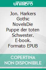 Jon. Harkers Gothic NovelsDie Puppe der toten Schwester. E-book. Formato EPUB ebook di Dietmar Preuß