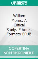 William Morris: A Critical Study. E-book. Formato EPUB