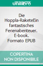 Die Hoppla-RaketeEin fantastisches Ferienabenteuer. E-book. Formato EPUB ebook