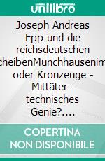 Joseph Andreas Epp und die reichsdeutschen FlugscheibenMünchhausenimitator oder Kronzeuge - Mittäter - technisches Genie?. E-book. Formato EPUB