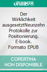 Der Wirklichkeit ausgesetztNeunzehn Protokolle zur Positionierung. E-book. Formato EPUB ebook