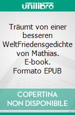 Träumt von einer besseren WeltFriedensgedichte von Mathias. E-book. Formato EPUB ebook di Mathias Bellmann