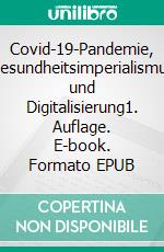 Covid-19-Pandemie, Gesundheitsimperialismus und Digitalisierung1. Auflage. E-book. Formato EPUB ebook di Michael Heinen-Anders