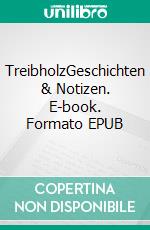 TreibholzGeschichten & Notizen. E-book. Formato EPUB ebook di Thomas Michael Gries