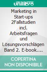 Marketing in Start-ups 2Fallstudien incl. Arbeitsfragen und Lösungsvorschlägen Band 2. E-book. Formato EPUB ebook di Patrick Siegfried