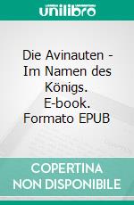 Die Avinauten - Im Namen des Königs. E-book. Formato EPUB ebook di Christopher Hoenig