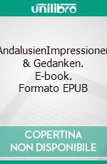 AndalusienImpressionen & Gedanken. E-book. Formato EPUB ebook