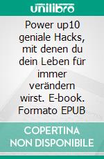 Power up10  geniale Hacks, mit denen du dein Leben für immer verändern wirst. E-book. Formato EPUB ebook