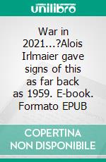 War in 2021...?Alois Irlmaier gave signs of this as far back as 1959. E-book. Formato EPUB ebook di Tayala Léha