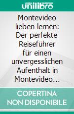 Montevideo lieben lernen: Der perfekte Reiseführer für einen unvergesslichen Aufenthalt in Montevideo inkl. Insider-Tipps und Packliste. E-book. Formato EPUB ebook