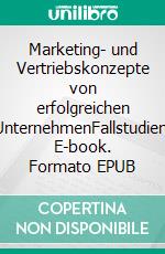 Marketing- und Vertriebskonzepte von erfolgreichen UnternehmenFallstudien. E-book. Formato EPUB ebook