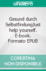 Gesund durch SelbstfindungJust help yourself. E-book. Formato EPUB