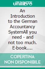 An Introduction to the German Accountancy SystemAll you need - and not too much. E-book. Formato EPUB ebook