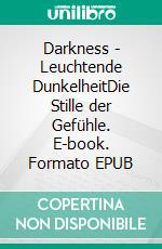 Darkness - Leuchtende DunkelheitDie Stille der Gefühle. E-book. Formato EPUB ebook