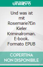 Und was ist mit Rosemarie?Ein Kieler Kriminalroman. E-book. Formato EPUB ebook