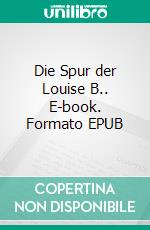 Die Spur der Louise B.. E-book. Formato EPUB