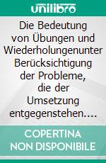 Die Bedeutung von Übungen und Wiederholungenunter Berücksichtigung der Probleme, die der Umsetzung entgegenstehen. E-book. Formato EPUB ebook