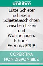 Lütte Schieter schietern SchieteGeschichten zwischen Essen und Wohlbefinden. E-book. Formato EPUB