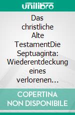 Das christliche Alte TestamentDie Septuaginta: Wiederentdeckung eines verlorenen Schatzes. E-book. Formato EPUB ebook di Alexander Basnar