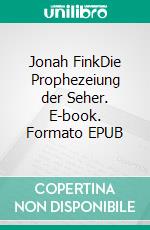 Jonah FinkDie Prophezeiung der Seher. E-book. Formato EPUB ebook di Michael Reich