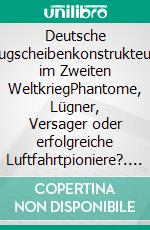 Deutsche Flugscheibenkonstrukteure im Zweiten WeltkriegPhantome, Lügner, Versager oder erfolgreiche Luftfahrtpioniere?. E-book. Formato EPUB