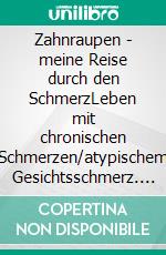 Zahnraupen - meine Reise durch den SchmerzLeben mit chronischen Schmerzen/atypischem Gesichtsschmerz. E-book. Formato EPUB ebook