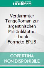 Verdammter TangoRoman zur argentinischen Militärdiktatur. E-book. Formato EPUB ebook di Timm Maximilian Hirscher