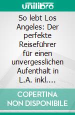 So lebt Los Angeles: Der perfekte Reiseführer für einen unvergesslichen Aufenthalt in L.A. inkl. Insider-Tipps, Tipps zum Geldsparen und Packliste. E-book. Formato EPUB ebook