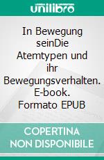 In Bewegung seinDie Atemtypen und ihr Bewegungsverhalten. E-book. Formato EPUB ebook